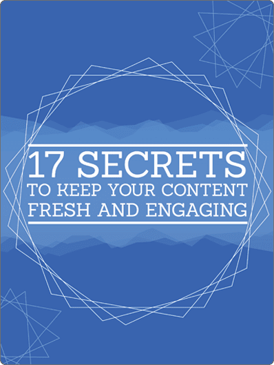 17 Secrets to Keep your Content Fresh and Engaging